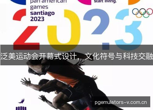 泛美运动会开幕式设计，文化符号与科技交融